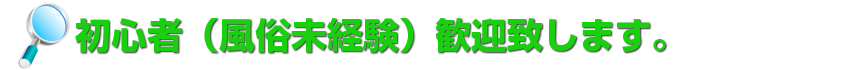 初心者(風俗未経験)歓迎致します。