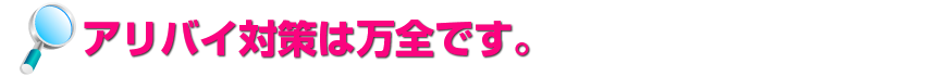 アリバイ対策は万全です。